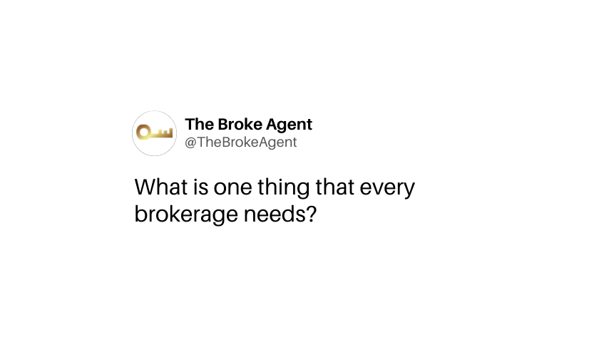 Tweet from @TheBrokeAgent: 'What is one thing that every brokerage needs?'