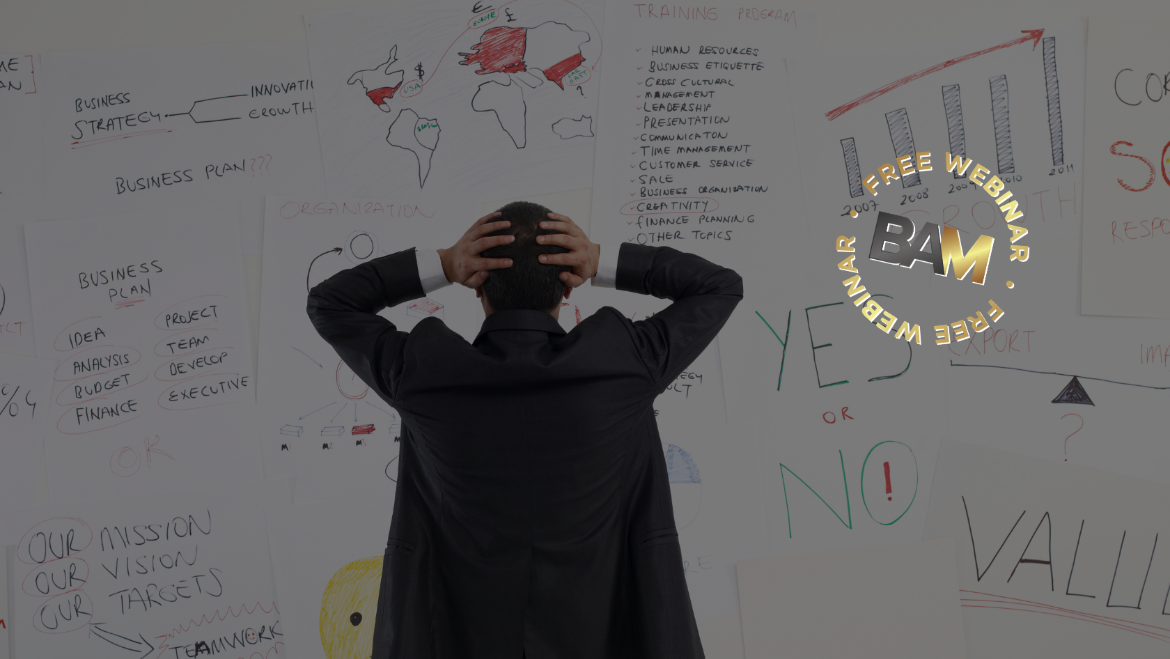 Back of a suited professional holding head in front of walls full of brainstorming diagrams, charts, and notes, signaling stress or planning (overlayed 'Free Webinar BAM' logo).