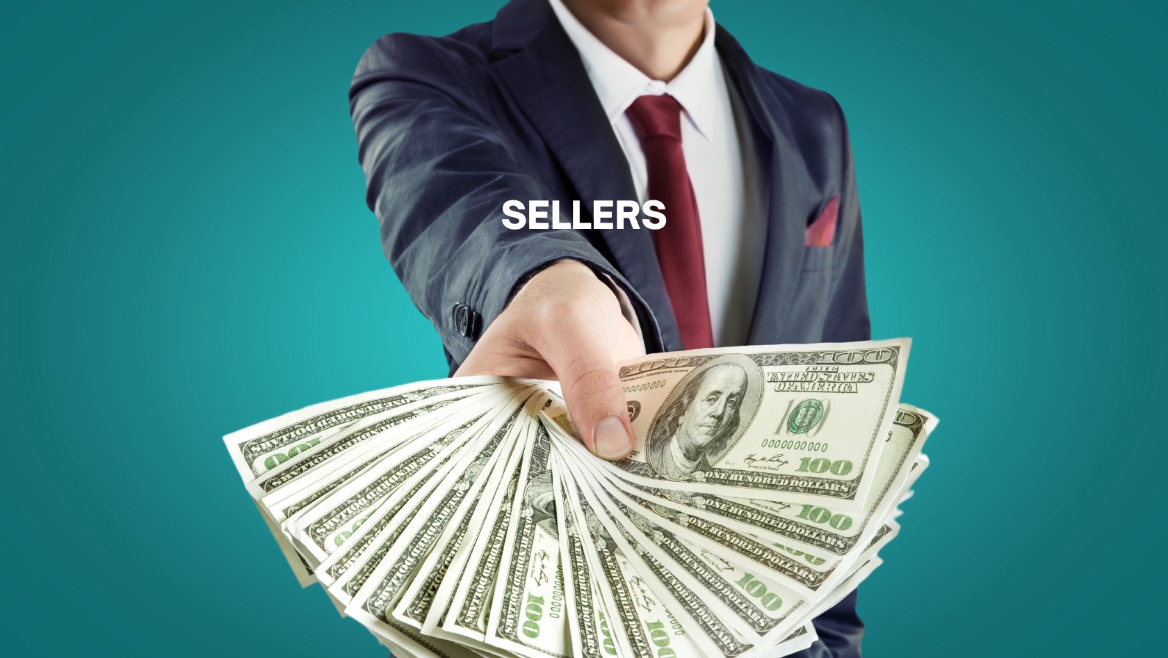 Businessperson in a suit extends a fan of $100 bills toward the viewer with the word SELLERS overlayed, signaling a focus on sellers.