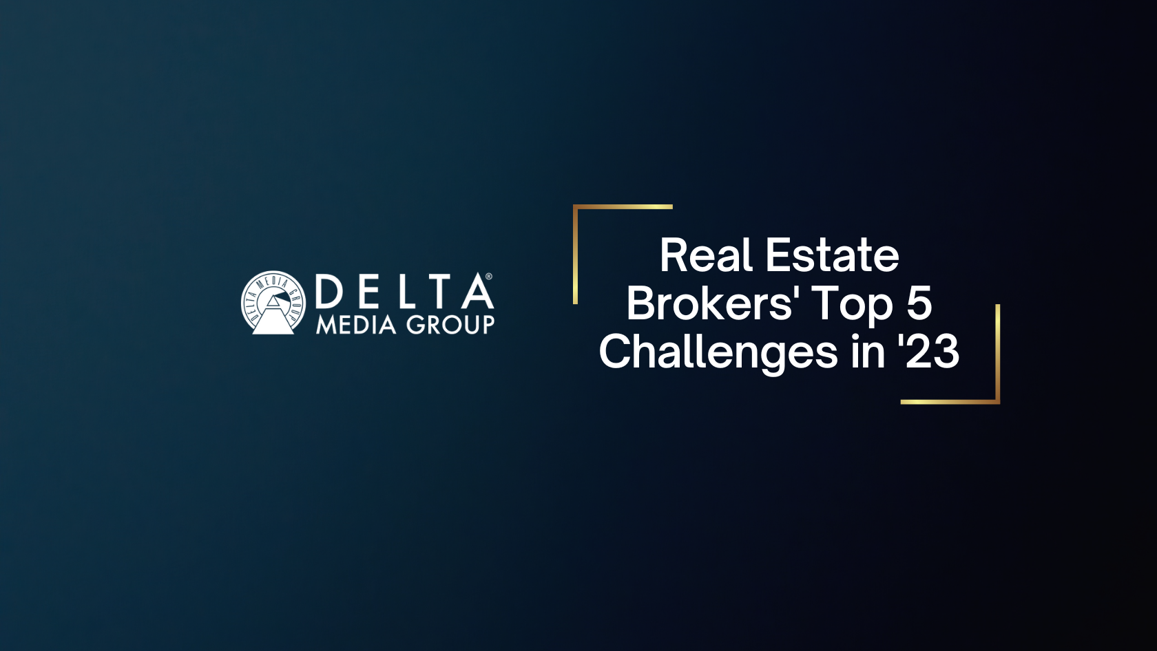 Delta Media Group logo on the left with the headline: Real Estate Brokers' Top 5 Challenges in '23, framed by gold corner brackets.