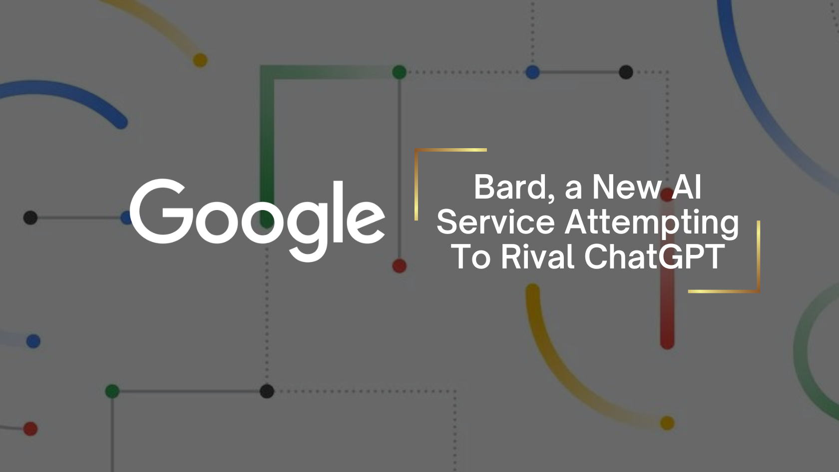 Google logo with headline 'Bard, a New AI Service Attempting To Rival ChatGPT' on an abstract tech background.