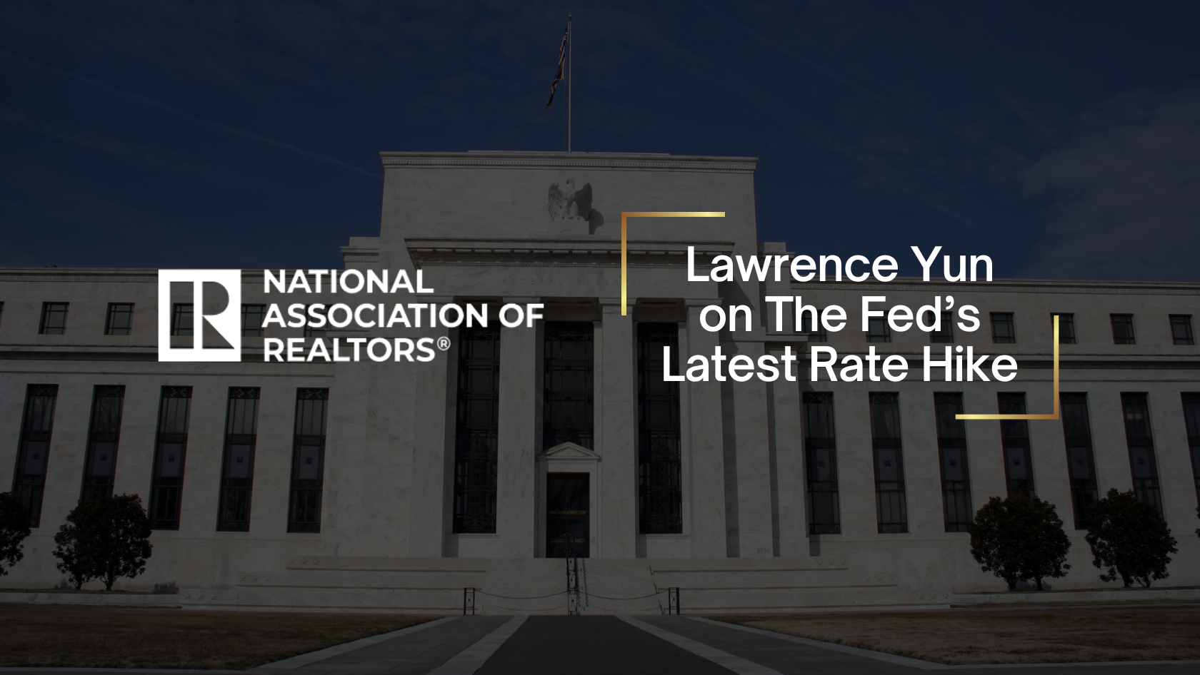 Neoclassical government building with the National Association of Realtors logo on the left and the headline 'Lawrence Yun on The Fed’s Latest Rate Hike' on the right.