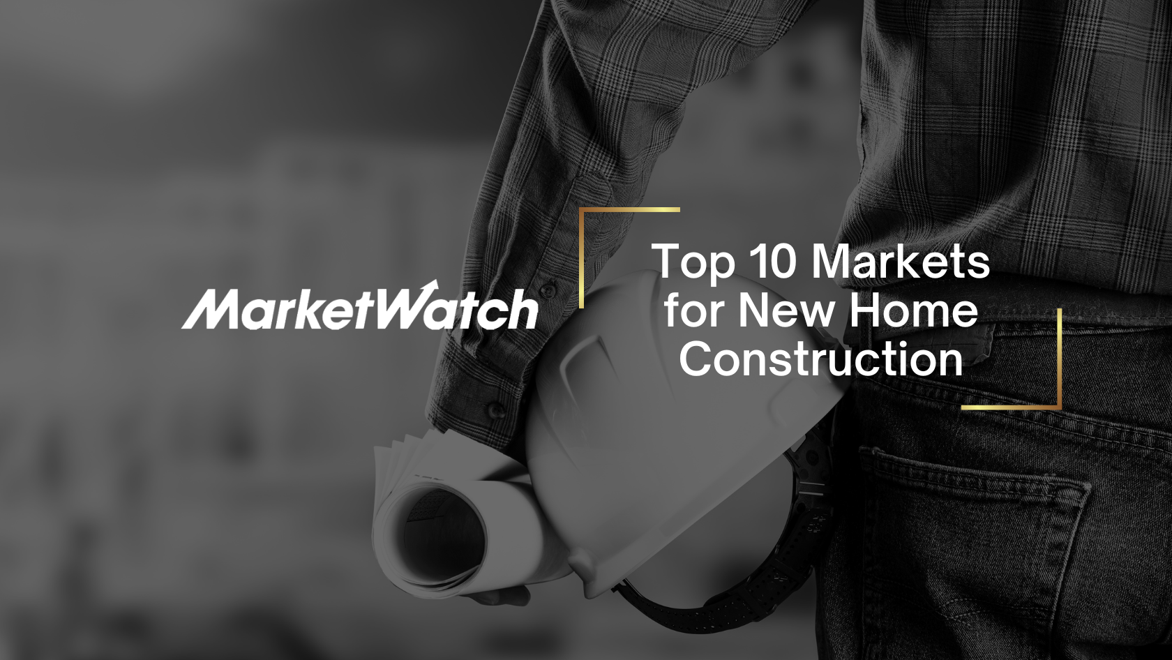 MarketWatch hero banner with the article title 'Top 10 Markets for New Home Construction' over a grayscale construction scene showing a worker holding a hard hat and blueprints.