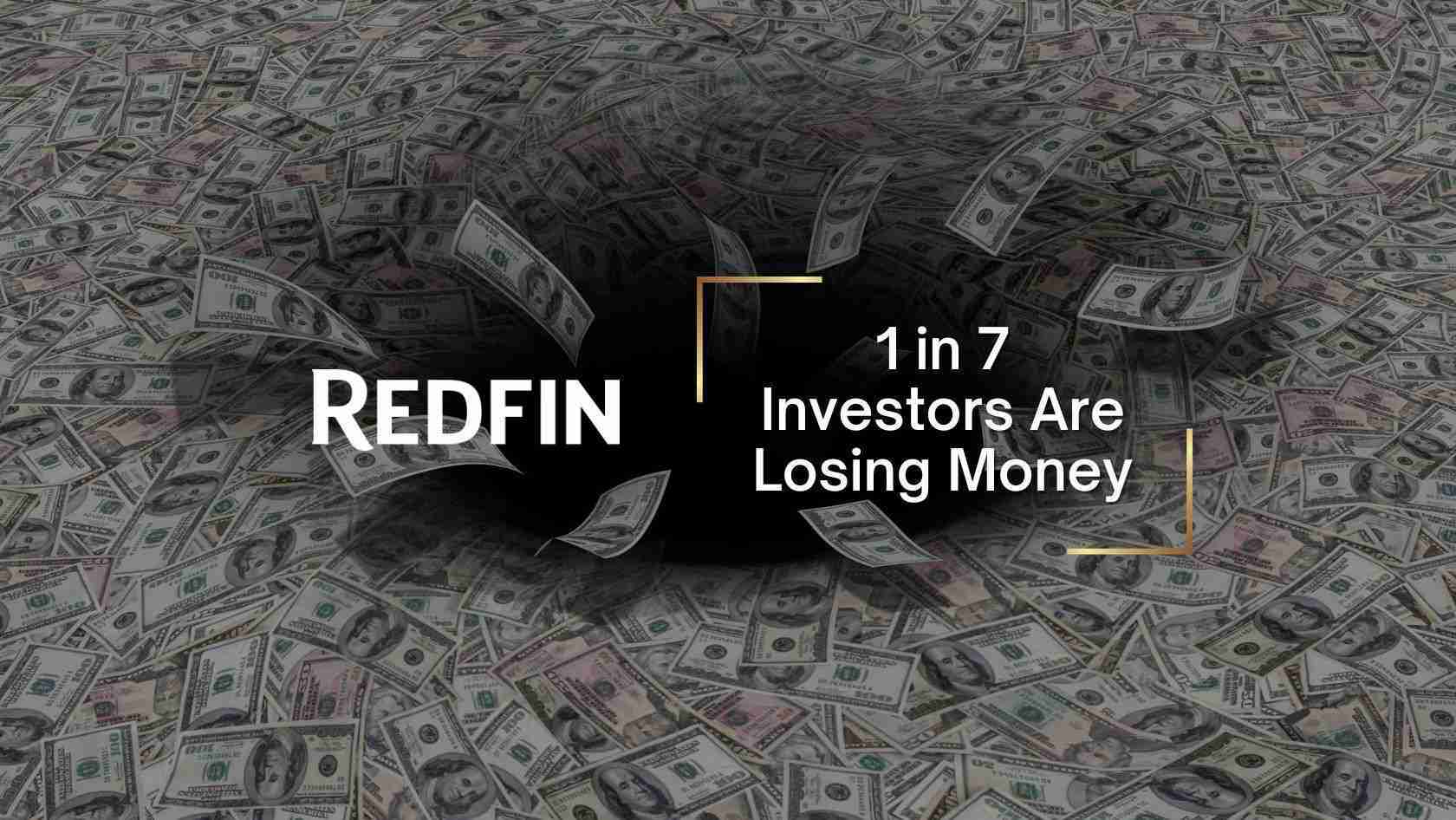 Graphic: Redfin logo with the message '1 in 7 Investors Are Losing Money' over a background of scattered dollar bills.