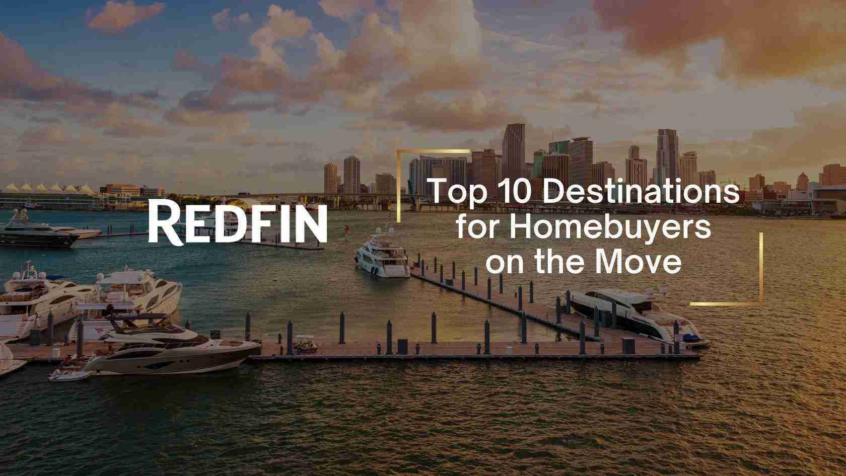 Harbor scene with yachts and a skyline at sunset; overlay text reads 'REDFIN Top 10 Destinations for Homebuyers on the Move'.