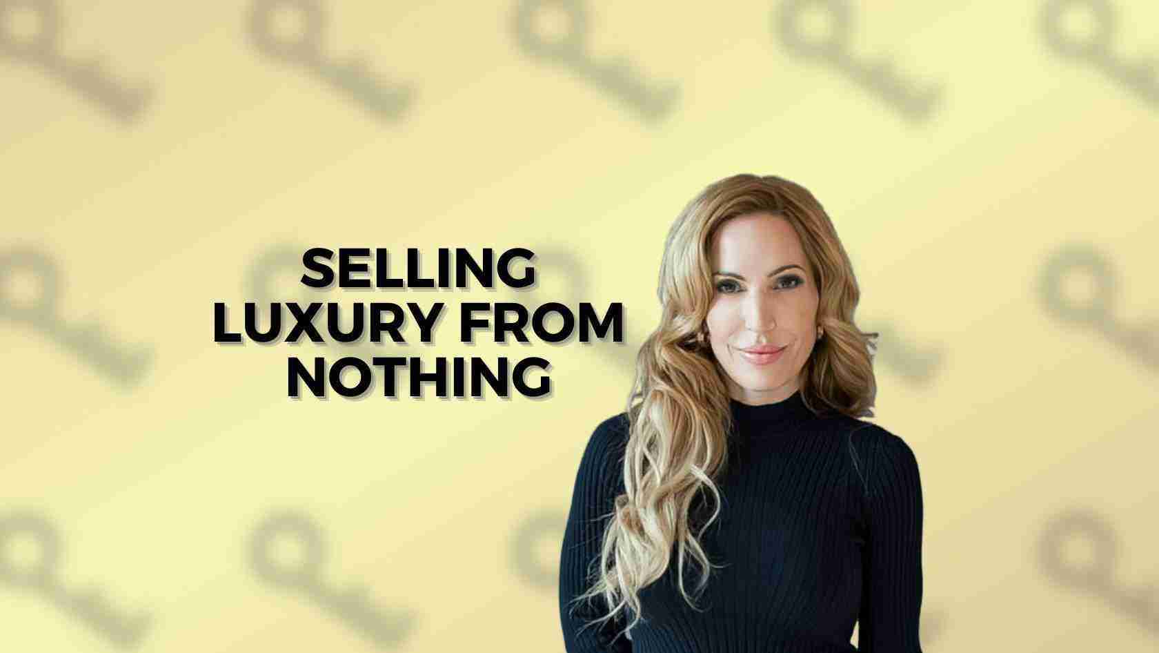Businesswoman in a black top smiles on a pale yellow banner with the bold headline 'SELLING LUXURY FROM NOTHING'.