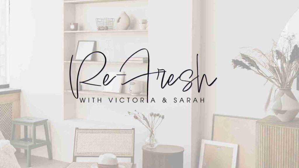 Hero banner with handwritten 'Re-Fresh' and 'With Victoria & Sarah' over a bright, minimalist living room setting (shelves, plants, and furniture).