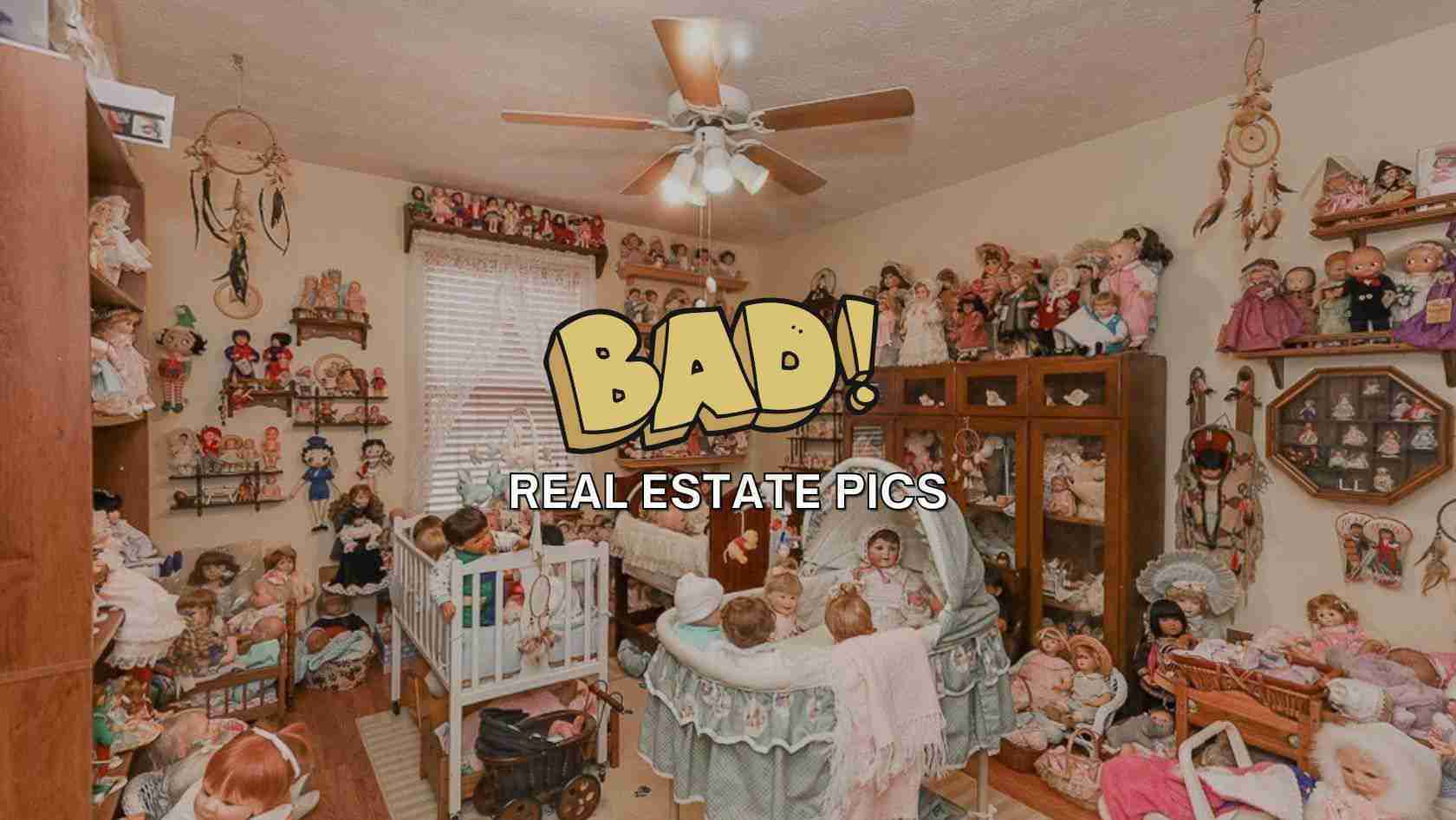 Doll-filled bedroom with shelves and cribs overflowing with vintage dolls; overlay text reads BAD! REAL ESTATE PICS.