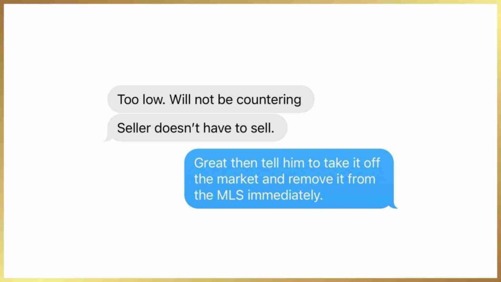 Text message chat about a real estate negotiation: gray bubbles say, 'Too low. Will not be countering' and 'Seller doesn’t have to sell.' Blue bubble states, 'Great then tell him to take it off the market and remove it from the MLS immediately.'