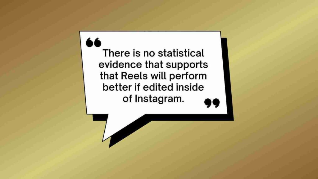 White speech bubble with black text on a gold gradient background reading: 'There is no statistical evidence that supports that Reels will perform better if edited inside of Instagram.'