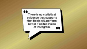 White speech bubble with black text on a gold gradient background reading: 'There is no statistical evidence that supports that Reels will perform better if edited inside of Instagram.'