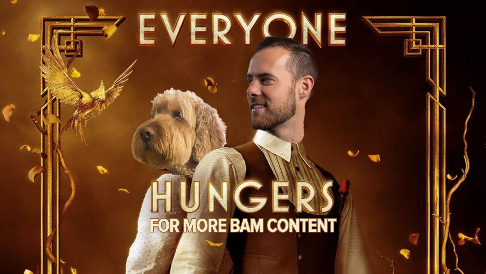 Promotional poster shows a man in vintage clothing next to a fluffy dog, with a gold art-deco frame and the text 'EVERYONE HUNGERS FOR MORE BAM CONTENT'.